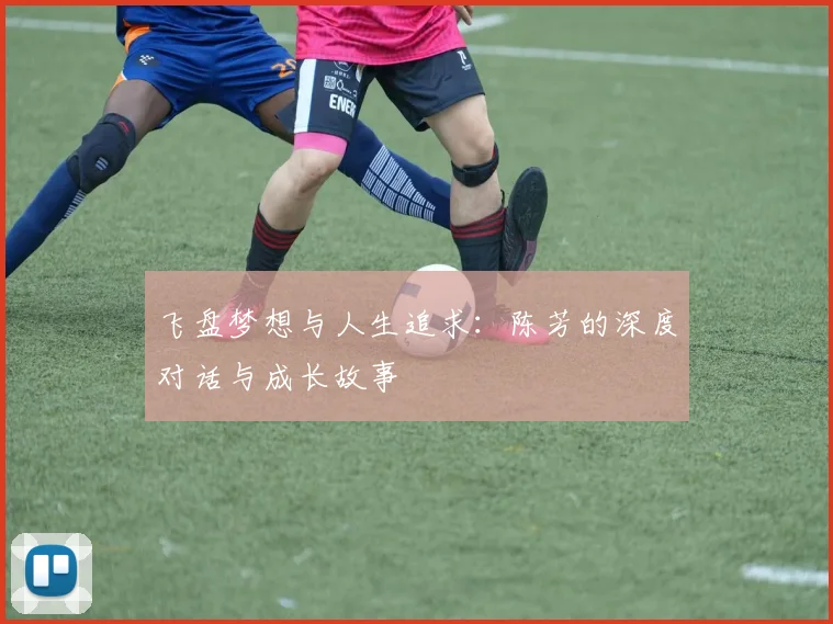 飞盘梦想与人生追求：陈芳的深度对话与成长故事