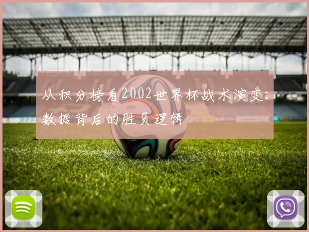 从积分榜看2002世界杯战术演变：数据背后的胜负逻辑